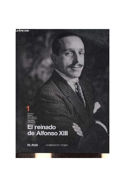 El reinado de Alfonso XIII.. Memoria grafica de la historia y la sociedad españolas del siglo..